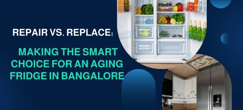 Repair vs. Replace Making the Smart Choice for an Aging Fridge in Bangalore